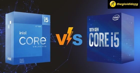 So sánh chip intel core i5 12th và core i5 10th khác nhau điểm nào?
